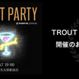 TROUT PARTY開催のお知らせ